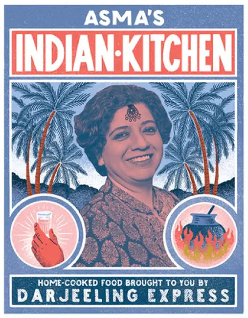Asma's Indian Kitchen: Home-Cooked Food Brought to You by Darjeeling Express by Asma Khan by Asma Khan