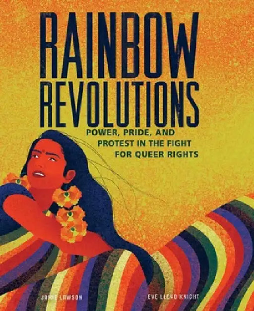 Rainbow Revolutions: Power, Pride, and Protest in the Fight for Queer Rights by Jamie Lawson, Eve Lloyd Knight