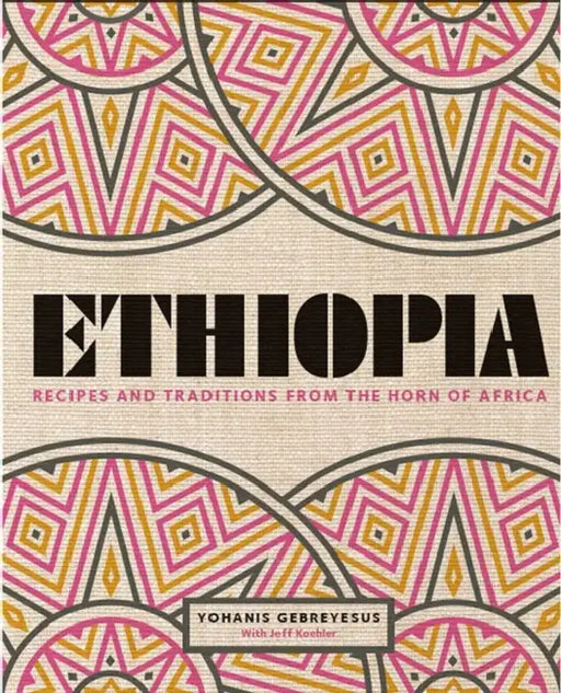 Ethiopia: Recipes and Traditions from the Horn of Africa by Yohanis Gebreyesus, Peter Cassidy
