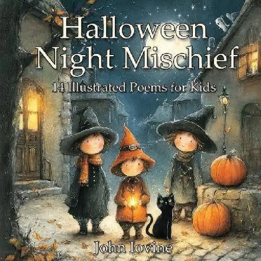 Halloween Night Mischief - 14 Illustrated Poems for Kids by John Iovine