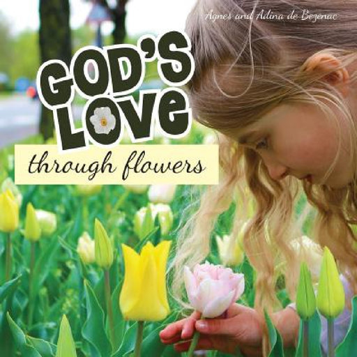 God's Love Through Flowers by Agnes De Bezenac
