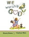 We Worship God by Nancy Streza, Kayleen West