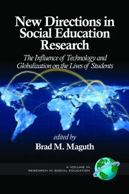New Directions in Social Education Research: The Influence of Technology and Globalization on the Lives of Students by Brad M. Maguth
