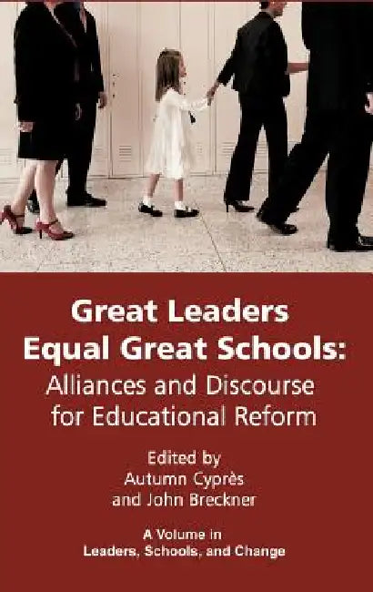 Great Leaders Equal Great Schools: Alliances and Discourse for Educational Reform by Autumn Cyprès, John Breckner