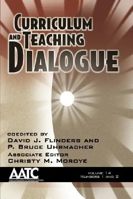 Curriculum and Teaching Dialogue Vol 14 Issue 1 & 2 by David J. Flinders, P. Bruce Uhrmacher