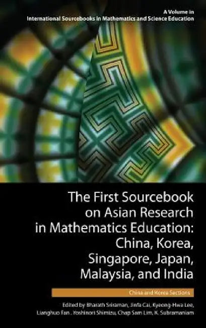 The First Sourcebook on Asian Research in Mathematics Education: China, Korea, Singapore, Japan, Malaysia and India -- China and Korea Sections by Bharath Sriraman, Jinfa Cai, Kyeong-Hwa Lee