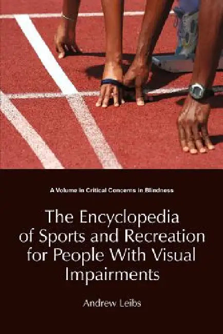The Encyclopedia of Sports and Recreation for People with Visual Impairments by Andrew Leibs