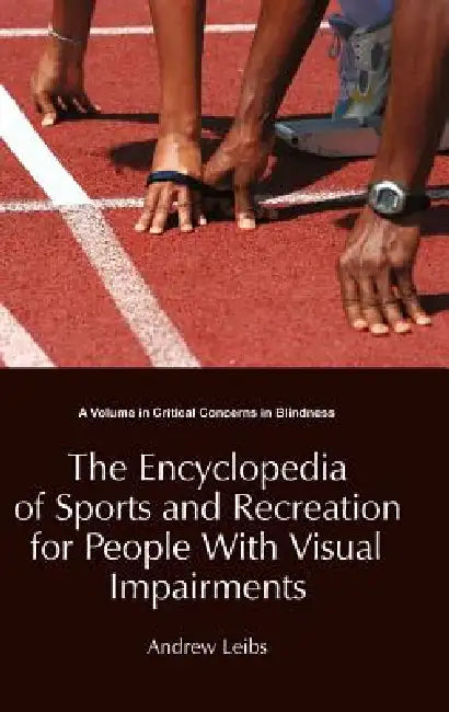 The Encyclopedia of Sports and Recreation for People with Visual Impairments (Hc) by Andrew Leibs