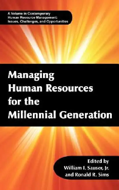 Managing Human Resources for the Millennial Generation by William I. Sauser Jr