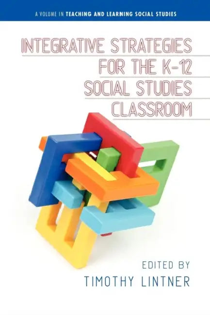 Integrative Strategies for the K-12 Social Studies Classroom by Timothy Lintner