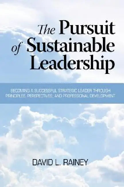 The Pursuit of Sustainable Leadership by David L. Rainey
