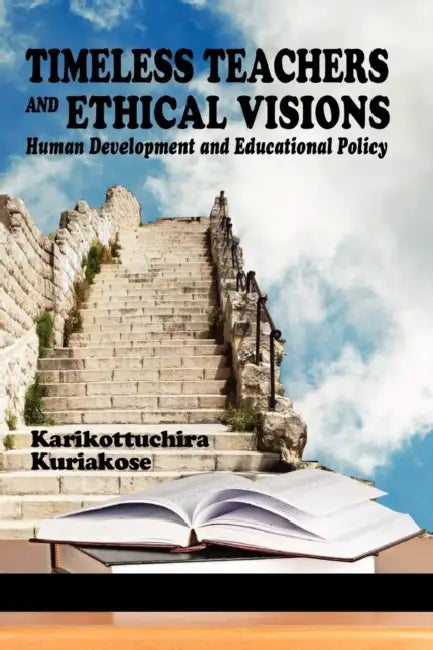 Timeless Teachers and Ethical Visions: Human Development and Educational Policy by K. K. Kuriakose