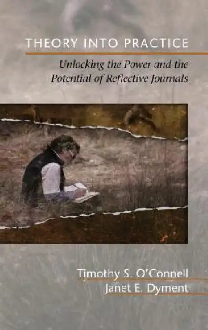 Theory Into Practice: Unlocking the Power and the Potential of Reflective Journals (Hc) by Timothy S. O'Connell, Janet E. Dyment