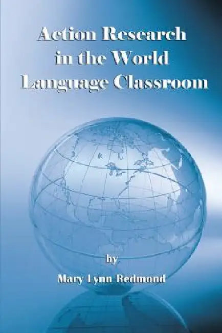 Action Research in the World Language Classroom by Mary Lynn Redmond