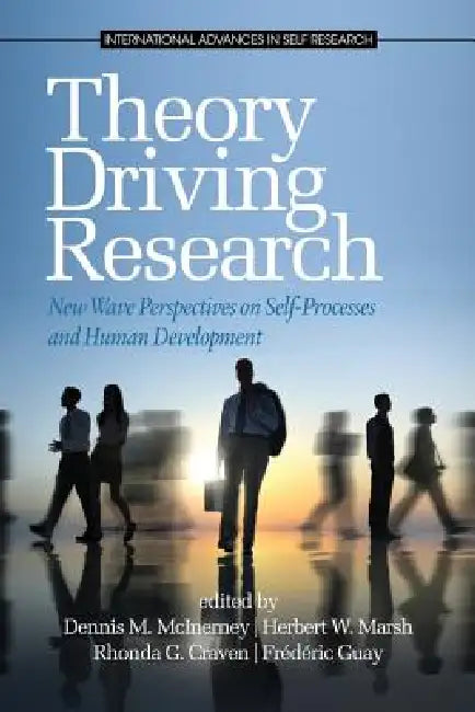 Theory Driving Research: New Wave Perspectives on Self-Processed and Human Development by Dennis M. McInerney, Herbert W. Marsh, Rhonda G. Craven