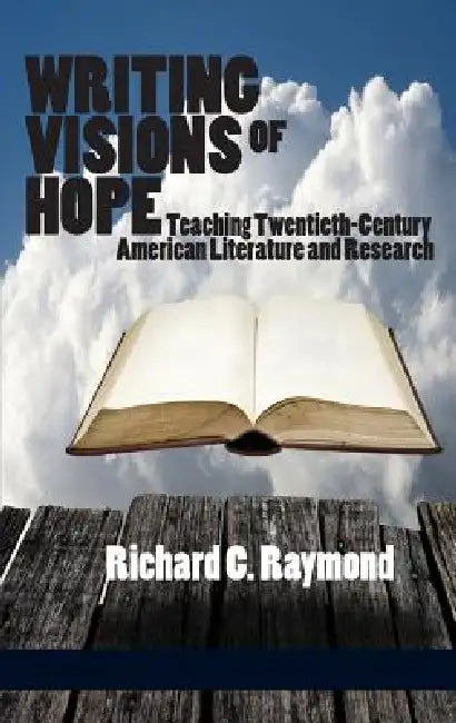 Writing Visions of Hope: Teaching Twentieth-Century American Literature and Research (Hc) by Richard C. Raymond