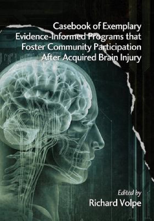 Casebook of Exemplary Evidence-Informed Programs That Foster Community Participation After Acquired Brain Injury by Richard Volpe
