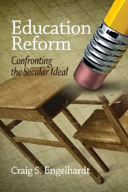 Education Reform: Confronting the Secular Ideal by Craig S. Engelhardt