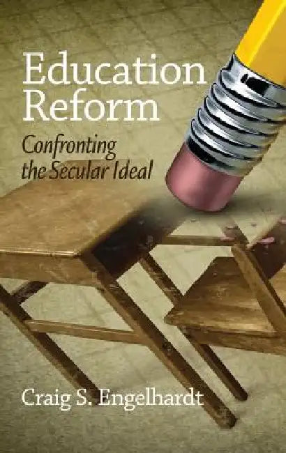 Education Reform: Confronting the Secular Ideal by Craig S. Engelhardt