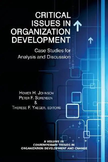Critical Issues in Organization Development: Case Studies for Analysis and Discussion by Homer H. Johnson, Peter F. Sorensen, Therese F. Yaeger