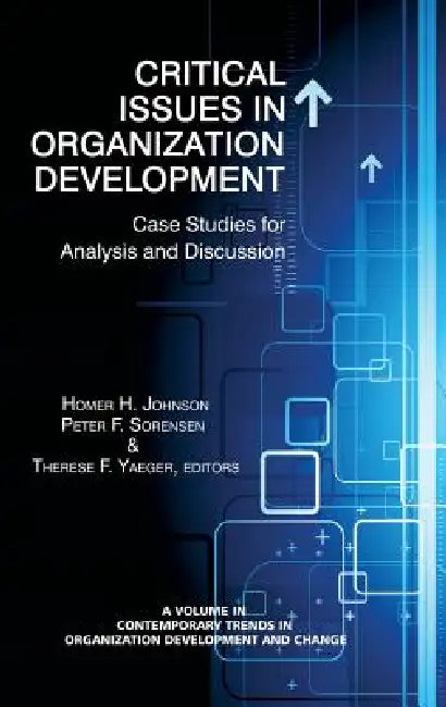 Critical Issues in Organization Development: Case Studies for Analysis and Discussion by Homer H. Johnson, Peter F. Sorensen, Therese F. Yaeger