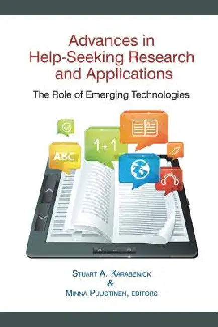 Advances in Help-Seeking Research and Applications: The Role of Emerging Technologies by Stuart A. Karabenick, Minna Puustinen