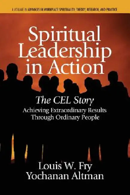 Spiritual Leadership in Action: The Cel Story: Achieving Extraordinary Results Through Ordinary People by Louis W. Fry, Yochanan Altman