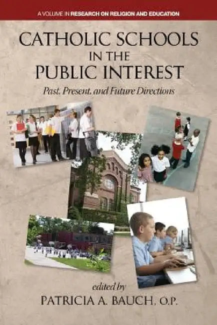 Catholic Schools and the Public Interest: Past, Present, and Future Directions by Patricia A. Bauch