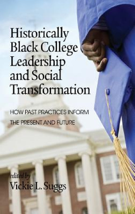Historically Black College Leadership & Social Transformation: How Past Practices Inform the Present and Future by Vickie L. Suggs