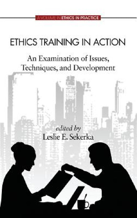 Ethics Training in Action: An Examination of Issues, Techniques, and Development by Leslie E. Sekerka