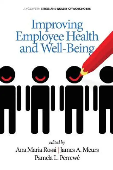 Improving Employee Health and Well Being by Ana Maria Rossi, James A. Meurs, Pamela L. Perrewé