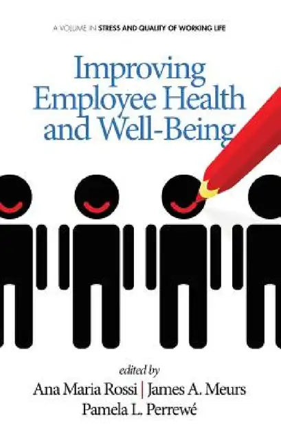 Improving Employee Health and Well Being by Ana Maria Rossi, James A. Meurs, Pamela L. Perrewé
