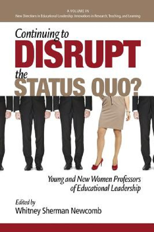 Continuing to Disrupt the Status Quo? New and Young Women Professors of Educational Leadership by Whitney Sherman Newcomb