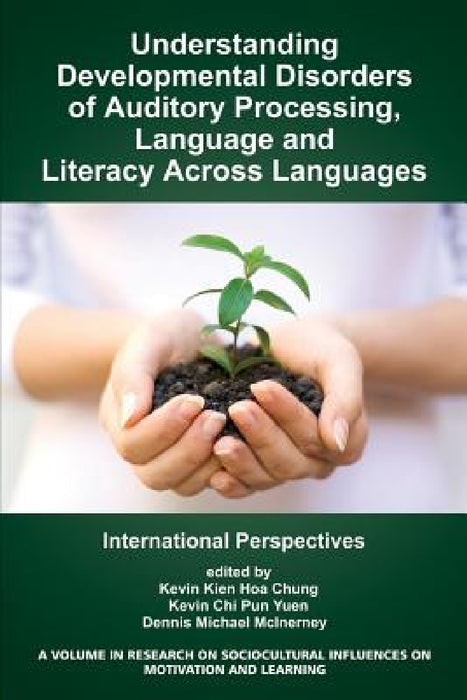 Understanding Developmental Disorders of Auditory Processing, Language and Literacy Across Languages: International Perspectives by Kevin Kien Hoa Chung, Kevin Chi Pun Yuen, Dennis M. McInerney