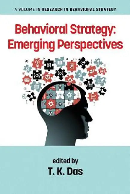 Behavioral Strategy: Emerging Perspectives by T. K. Das
