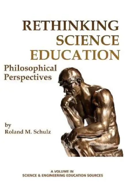 Rethinking Science Education: Philosophical Perspectives by Roland M. Schulz