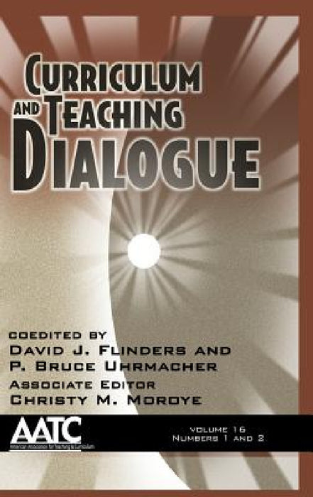 Curriculum and Teaching Dialogue Vol 16 Issue 1 & 2 by David J. Flinders, P. Bruce Uhrmacher, Christy M. Moroye