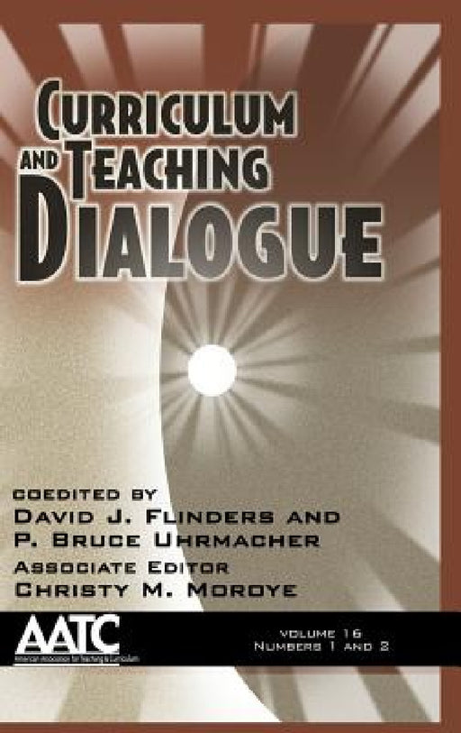 Curriculum and Teaching Dialogue Vol 16 Issue 1 & 2 by David J. Flinders, P. Bruce Uhrmacher, Christy M. Moroye
