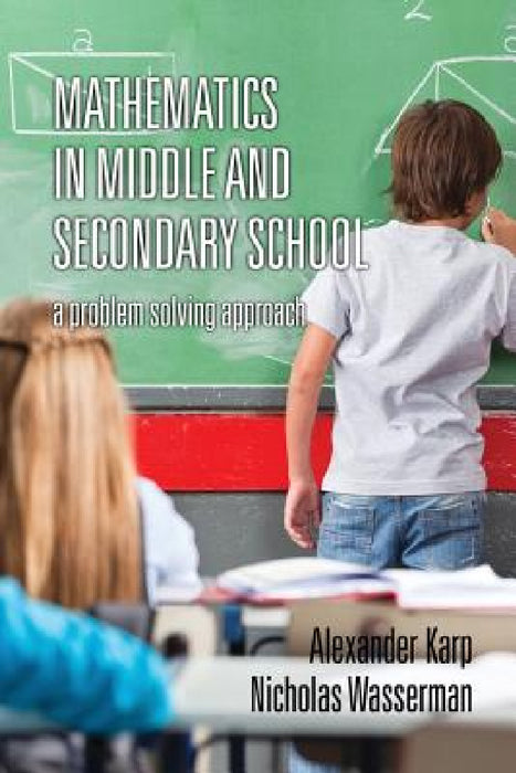 Mathematics in Middle and Secondary School: A Problem Solving Approach by Alexander Karp, Nicholas Wasserman