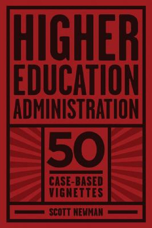 Higher Education Administration: 50 Case-Based Vignettes by Scott Newman