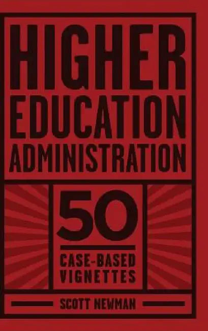 Higher Education Administration: 50 Case-Based Vignettes by Scott Newman