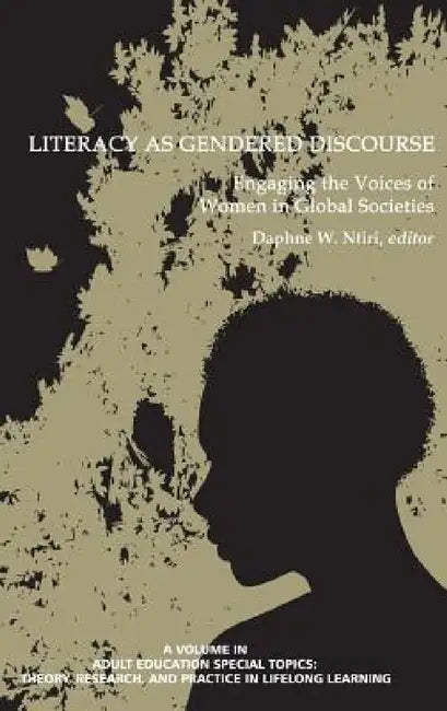 Literacy as Gendered Discourse: Engaging the Voices of Women in Global Societies by Daphne W. Ntiri
