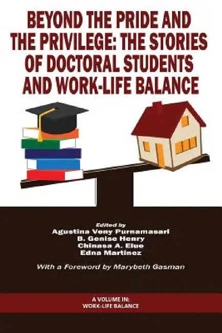 Beyond the Pride and the Privilege: The Stories of Doctoral Students and Work-Life Balance by Augustina Veny Purnamasari, B. Genise Henry, Chinasa A. Elue