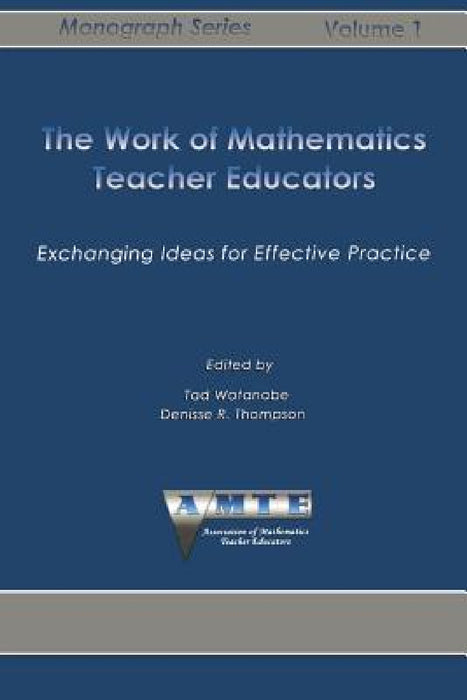 Work of Mathematics Teacher Educators: Exchanging Ideas for Effective Practice by Tad Watanabe, Denisse R. Thompson