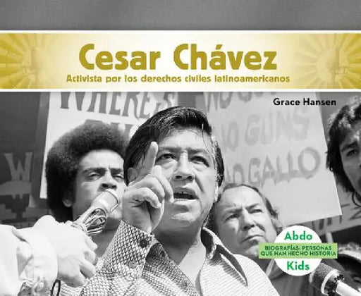 Cesar Chavez: Activista Por Los Derechos Civiles Latinoamericanos (Cesar Chavez: Latino American Civil Rights Activist): Activista Por Los Derechos Ci by Grace Hansen