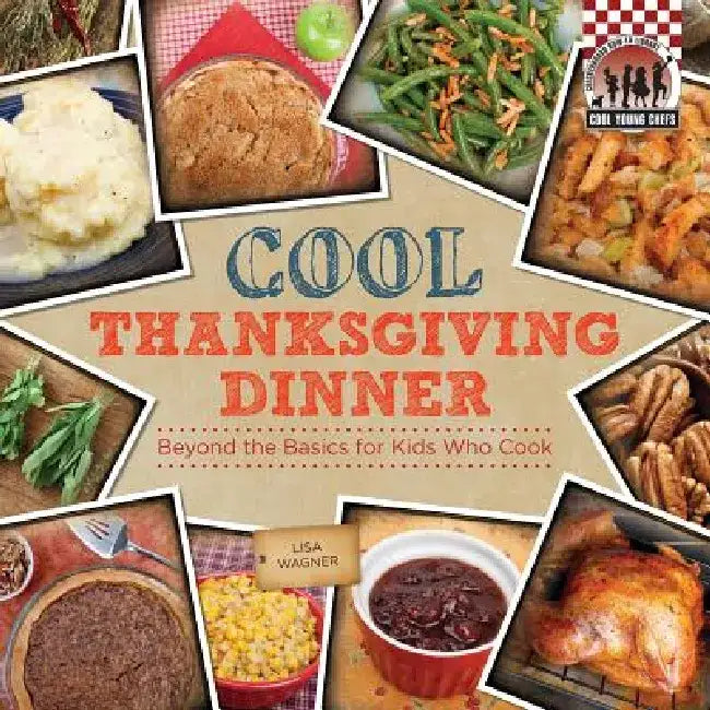 Cool Thanksgiving Dinner: Beyond the Basics for Kids Who Cook by Lisa Wagner