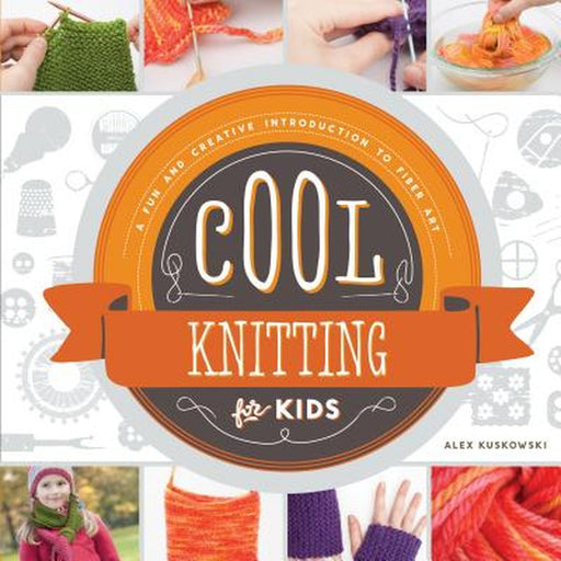 Cool Knitting for Kids:: A Fun and Creative Introduction to Fiber Art by Alex Kuskowski