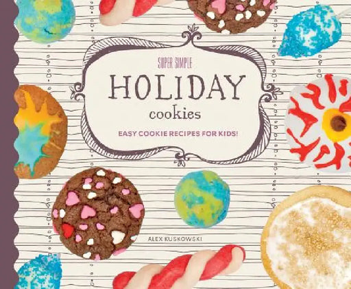 Super Simple Holiday Cookies: Easy Cookie Recipes for Kids!: Easy Cookie Recipes for Kids! by Alex Kuskowski