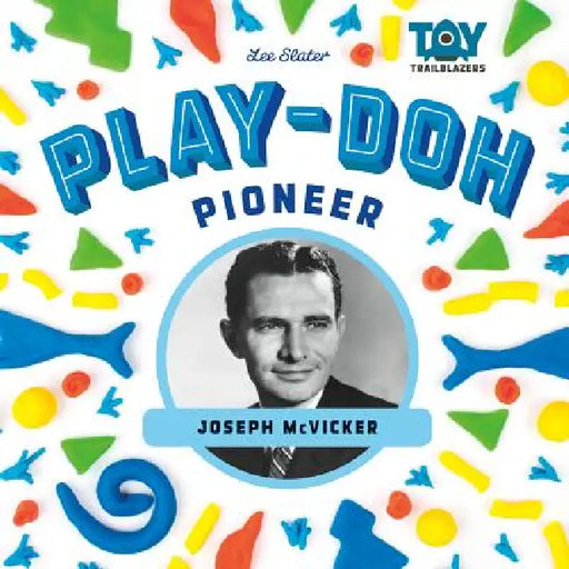 Play-Doh Pioneer: Joseph McVicker: Joseph McVicker by Lee Slater