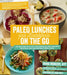 Paleo Lunches And Breakfasts On The Go by Diana Rodgers